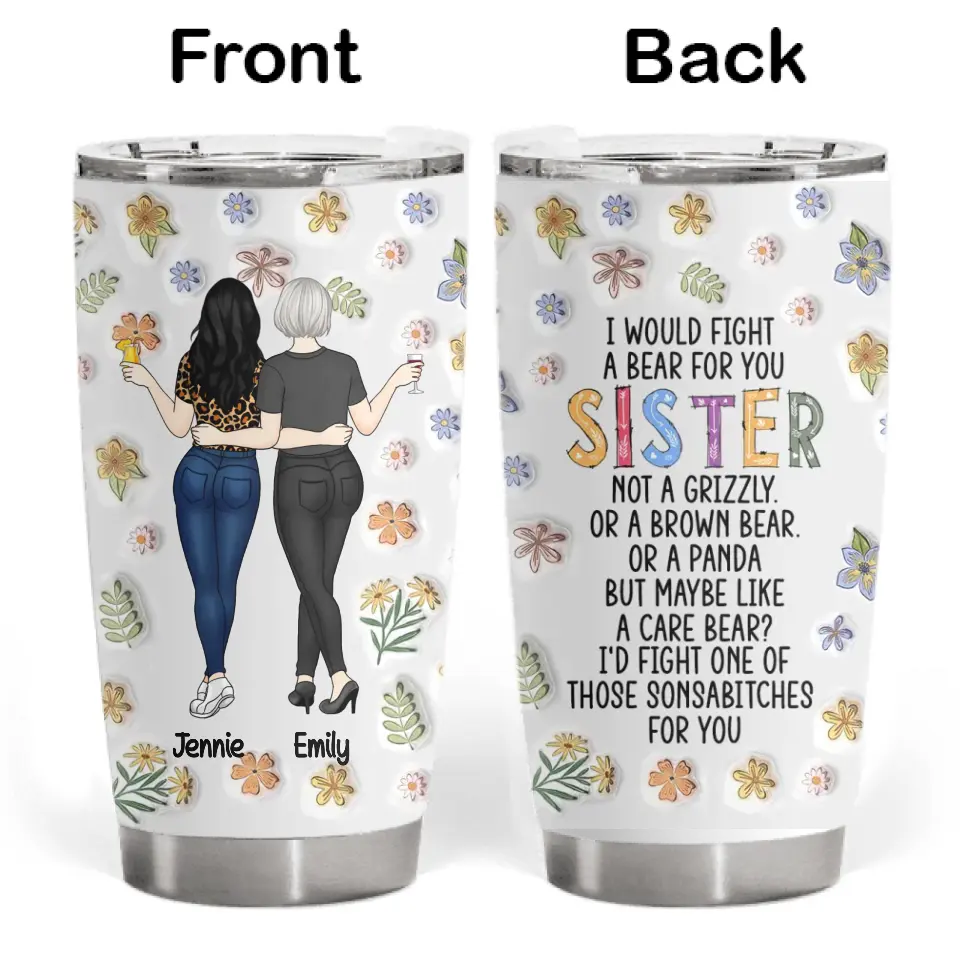 I Would Fight A Bear For You Sister Not A Grizzly - Personalized Tumbler, Gift For Sister - TL89