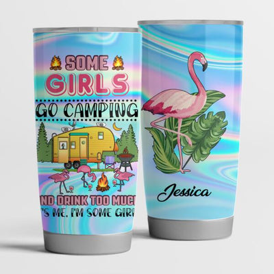 Some Girls Go Camping And Drink Too Much - Tumbler