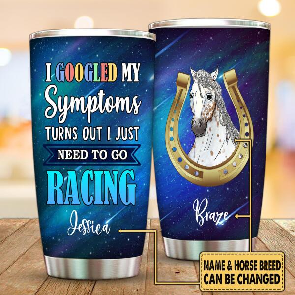 I Googled My Symptoms Turns Out I just Need To Go Racing - Personalized  Tumbler