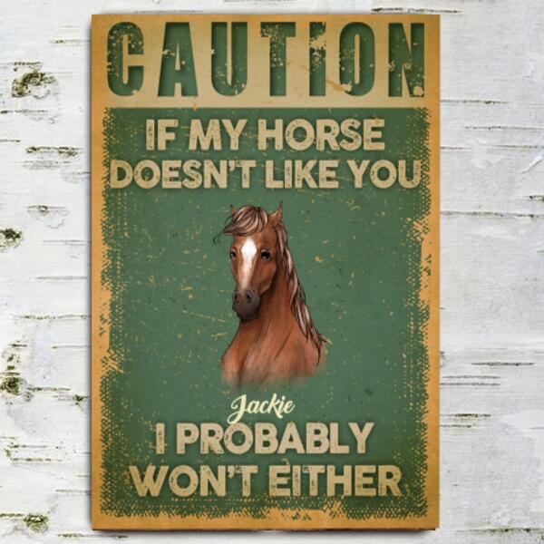 Caution If My Horse Don't Like You - Personalized  Metal sign