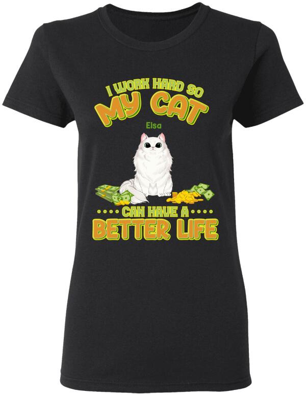I Work Hard So My Cat Can Have A Better Life - T-shirt