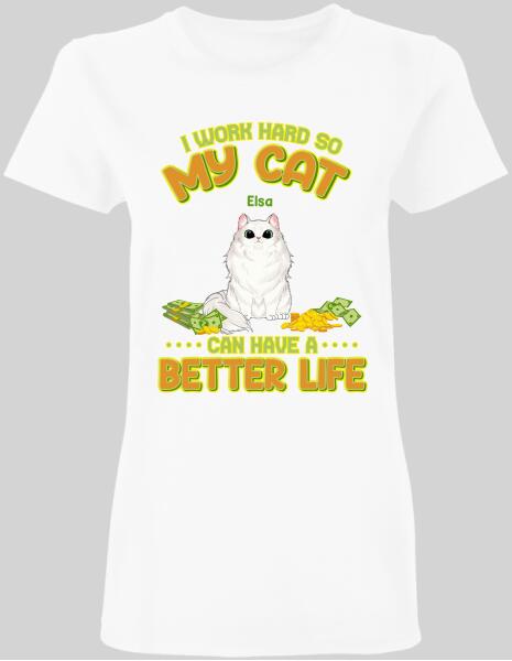 I Work Hard So My Cat Can Have A Better Life - T-shirt