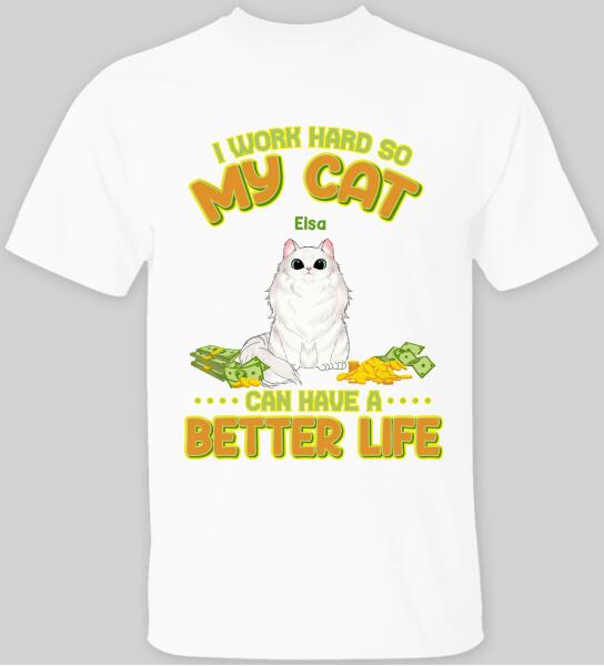 I Work Hard So My Cat Can Have A Better Life - T-shirt