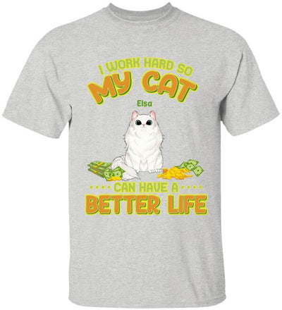 I Work Hard So My Cat Can Have A Better Life - T-shirt