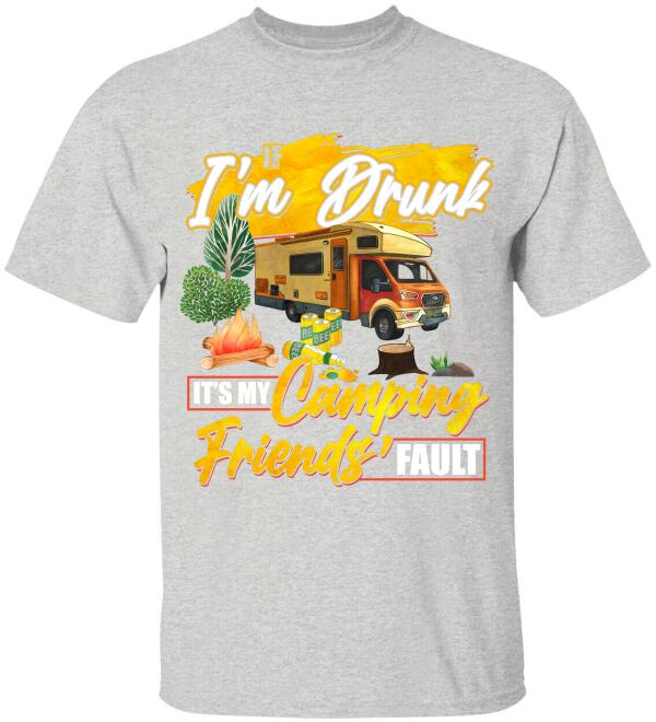 If I'm Drunk, It's My Camping Friends' Fault - T-Shirt