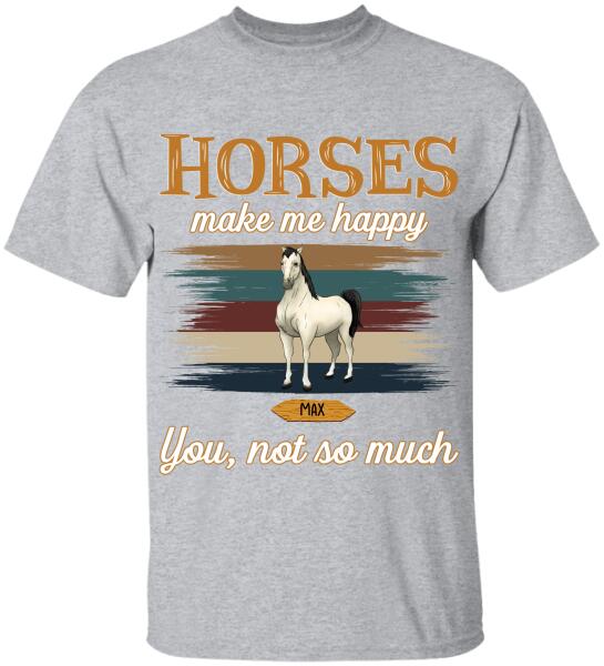 Horses Make Me Happy You Not So Much - Personalized T-shirt