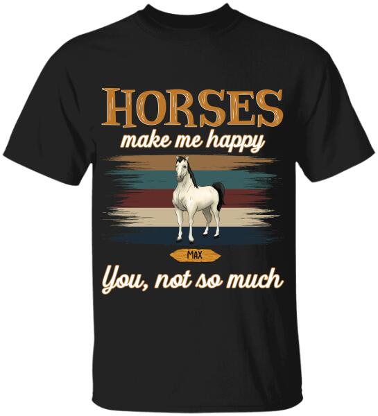 Horses Make Me Happy You Not So Much - Personalized T-shirt
