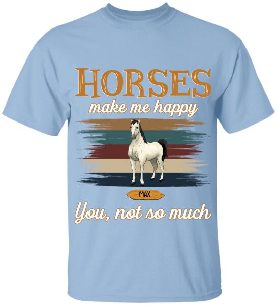 Horses Make Me Happy You Not So Much - Personalized T-shirt