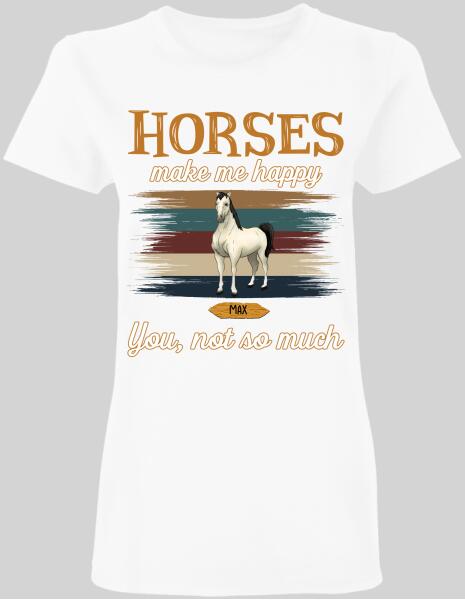 Horses Make Me Happy You Not So Much - Personalized T-shirt