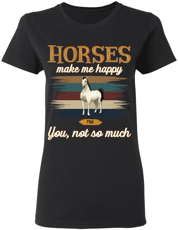 Horses Make Me Happy You Not So Much - Personalized T-shirt