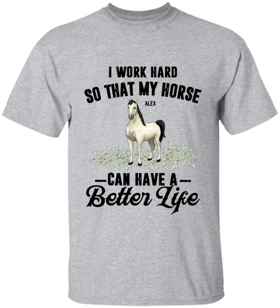 I Work Hard So That My Horses Can Have A Better Life - Personalized T-shirt