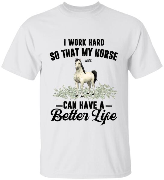 I Work Hard So That My Horses Can Have A Better Life - Personalized T-shirt