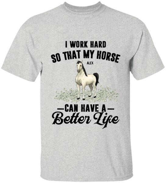 I Work Hard So That My Horses Can Have A Better Life - Personalized T-shirt