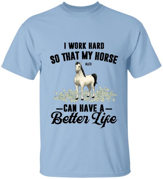 I Work Hard So That My Horses Can Have A Better Life - Personalized T-shirt