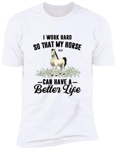 I Work Hard So That My Horses Can Have A Better Life - Personalized T-shirt