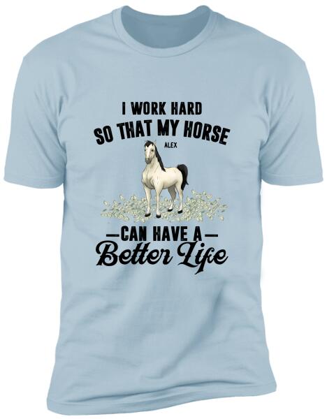 I Work Hard So That My Horses Can Have A Better Life - Personalized T-shirt