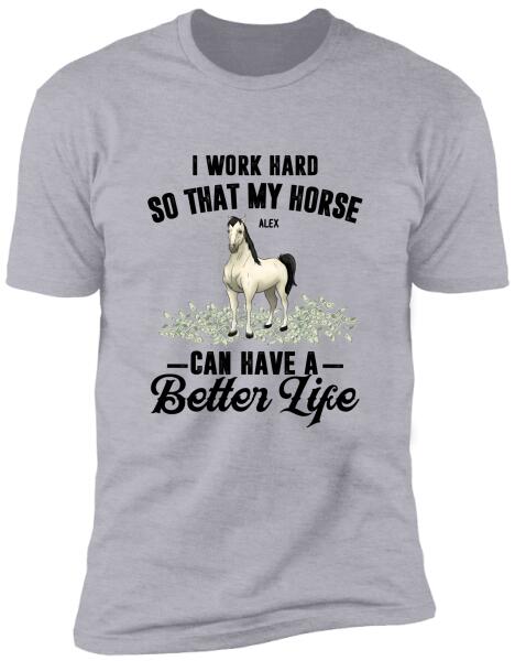 I Work Hard So That My Horses Can Have A Better Life - Personalized T-shirt