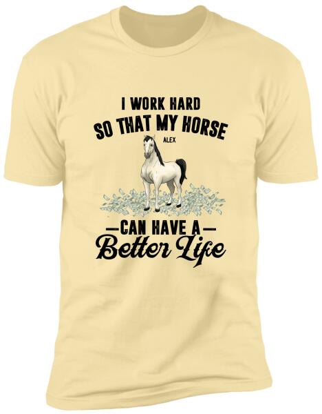 I Work Hard So That My Horses Can Have A Better Life - Personalized T-shirt