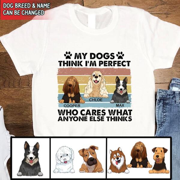 My Dog Thinks I’m Perfect Who Cares What Anyone Else Thinks - Personalized T-shirt