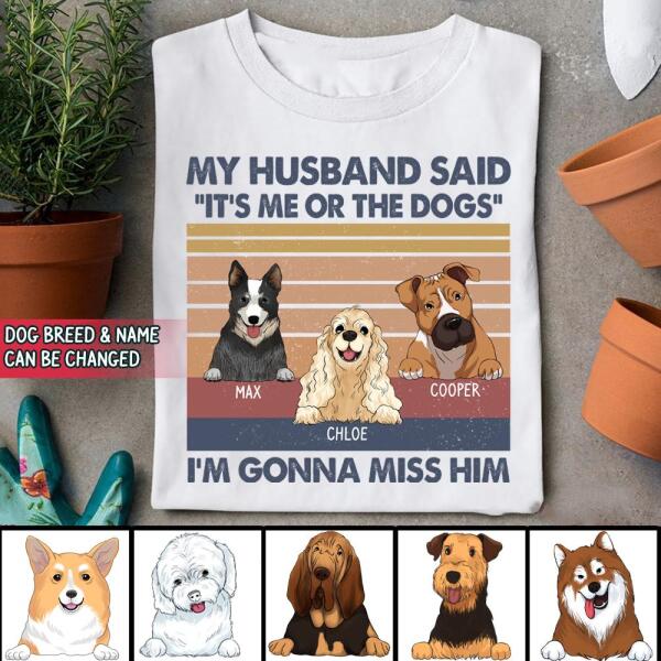 My Husband Said: &quot;It&#39;s Me Or The Dogs&quot;. I&#39;m Gonna Miss Him - Personalized T-Shirt