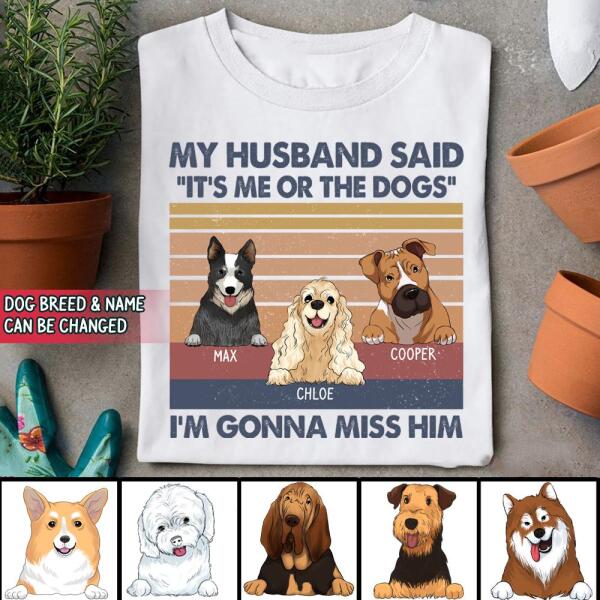 My Husband Said: "It's Me Or The Dogs". I'm Gonna Miss Him - Personalized T-Shirt