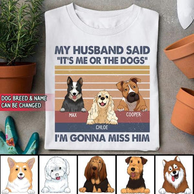My Husband Said: "It's Me Or The Dogs". I'm Gonna Miss Him - Personalized T-Shirt