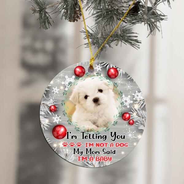 I'm Telling You I'm Not A Dogs, My Mom Said I'm A Baby - Personalized  Ceramic Ornament