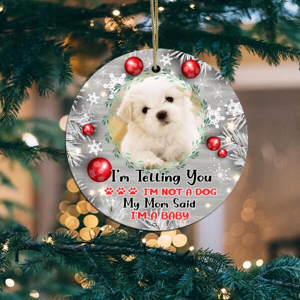 I'm Telling You I'm Not A Dogs, My Mom Said I'm A Baby - Personalized  Ceramic Ornament