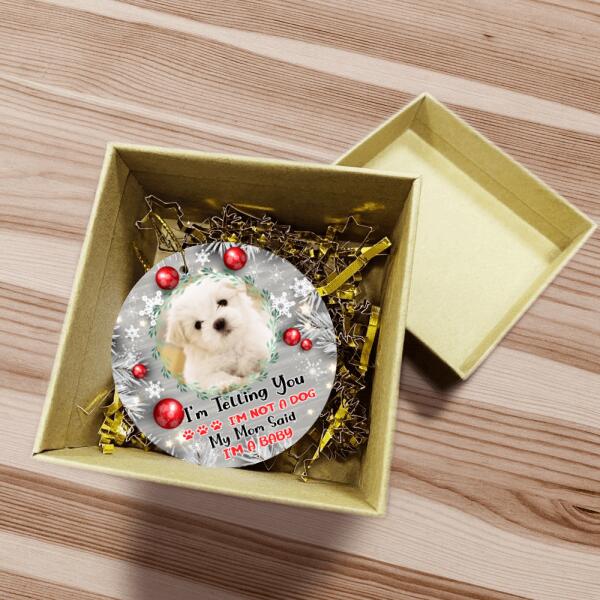 I'm Telling You I'm Not A Dogs, My Mom Said I'm A Baby - Personalized  Ceramic Ornament