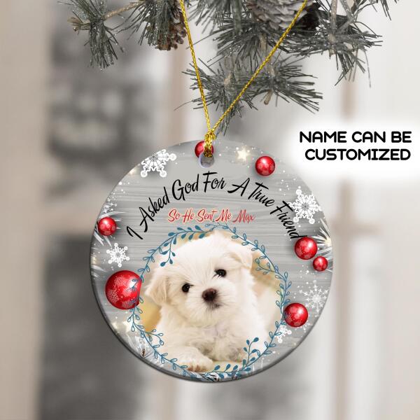 I Asked God For A True Friend, So He Sent Me - Personalized Ceramic Ornament