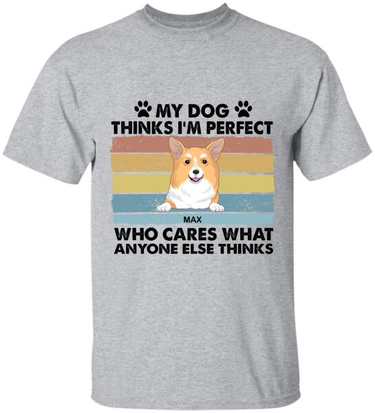 My Dog Thinks I’m Perfect Who Cares What Anyone Else Thinks - Personalized T-shirt