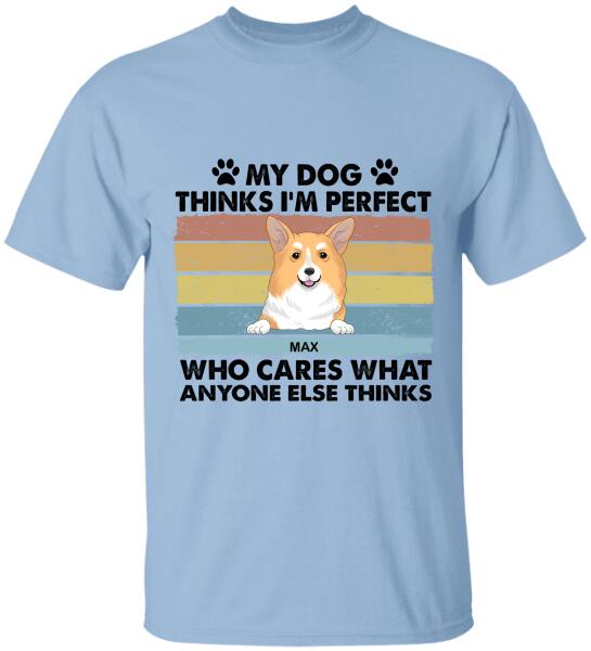 My Dog Thinks I’m Perfect Who Cares What Anyone Else Thinks - Personalized T-shirt