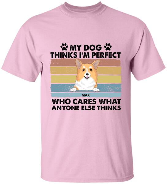 My Dog Thinks I’m Perfect Who Cares What Anyone Else Thinks - Personalized T-shirt