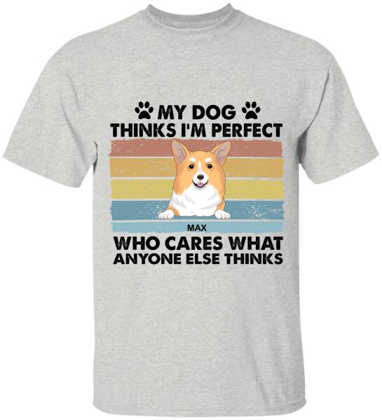 My Dog Thinks I’m Perfect Who Cares What Anyone Else Thinks - Personalized T-shirt
