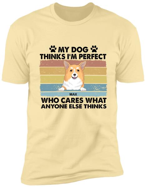 My Dog Thinks I’m Perfect Who Cares What Anyone Else Thinks - Personalized T-shirt