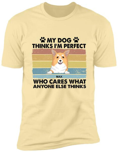 My Dog Thinks I’m Perfect Who Cares What Anyone Else Thinks - Personalized T-shirt