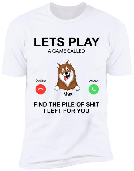Lets Play A Game Called. Find The Pile Of Shit I Left For You - T-Shirt