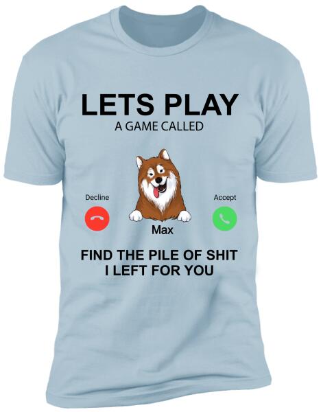 Lets Play A Game Called. Find The Pile Of Shit I Left For You - T-Shirt