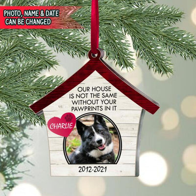 Our House Is Not The Same Without Your Pawprints In It, Wooden Ornament
