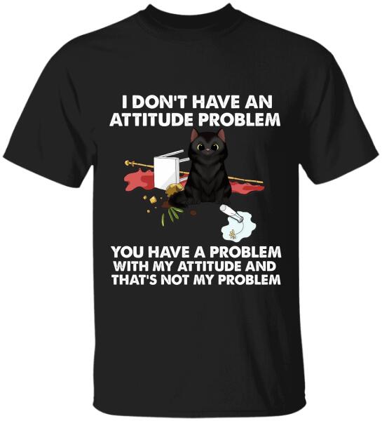 I Dont't Have An Attitude Problem - Personalized T-Shirt