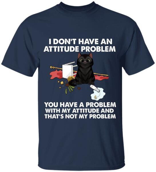 I Dont't Have An Attitude Problem - Personalized T-Shirt