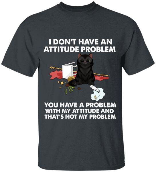 I Dont't Have An Attitude Problem - Personalized T-Shirt