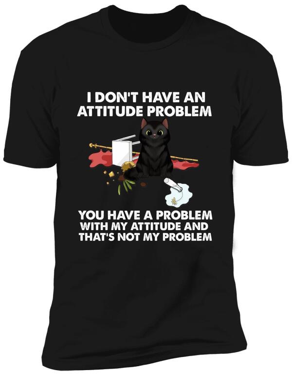 I Dont't Have An Attitude Problem - Personalized T-Shirt