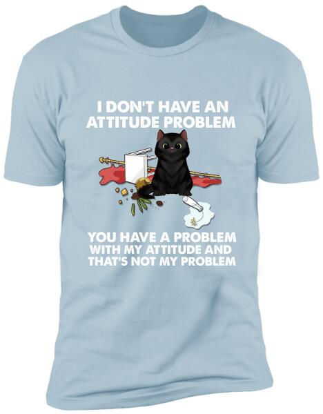 I Dont't Have An Attitude Problem - Personalized T-Shirt