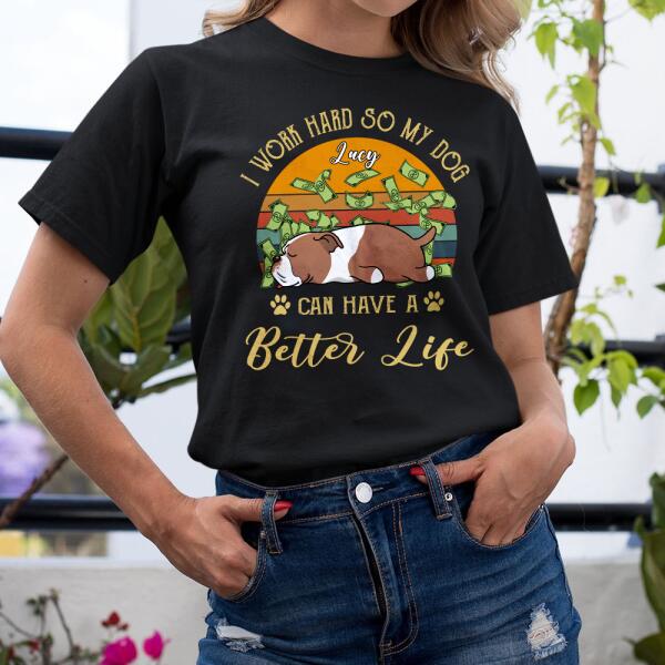I Work Hard So My Dog Can Have A Better Life -Personalized T-shirt