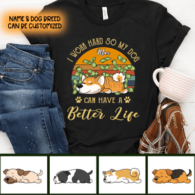 I Work Hard So My Dog Can Have A Better Life -Personalized T-shirt
