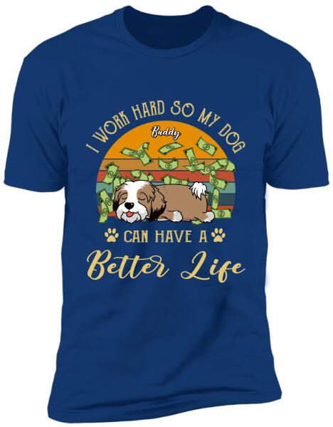 I Work Hard So My Dog Can Have A Better Life -Personalized T-shirt