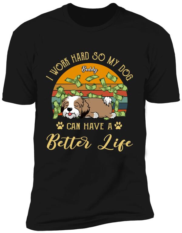 I Work Hard So My Dog Can Have A Better Life -Personalized T-shirt
