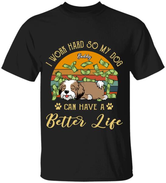 I Work Hard So My Dog Can Have A Better Life -Personalized T-shirt