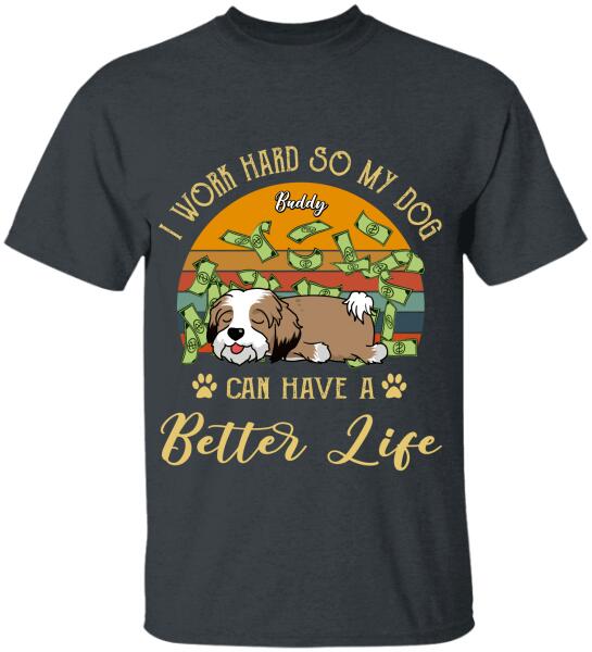 I Work Hard So My Dog Can Have A Better Life -Personalized T-shirt